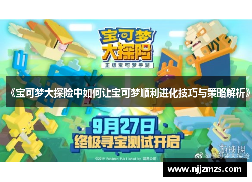 《宝可梦大探险中如何让宝可梦顺利进化技巧与策略解析》