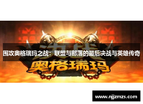 围攻奥格瑞玛之战：联盟与部落的最后决战与英雄传奇