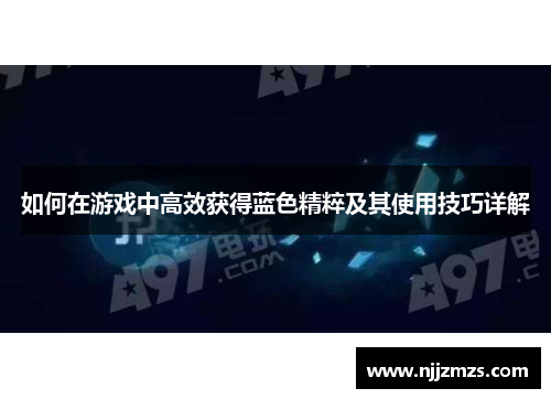 如何在游戏中高效获得蓝色精粹及其使用技巧详解