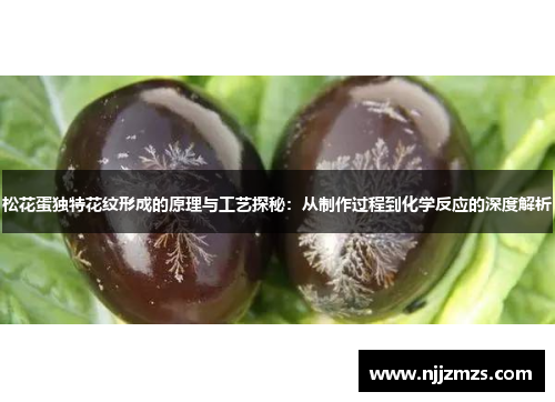 松花蛋独特花纹形成的原理与工艺探秘：从制作过程到化学反应的深度解析