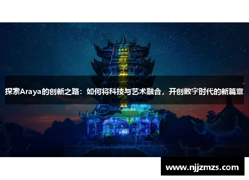 探索Araya的创新之路：如何将科技与艺术融合，开创数字时代的新篇章